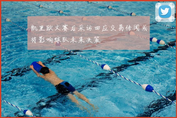 凯里欧文赛后采访回应交易传闻或将影响球队未来决策