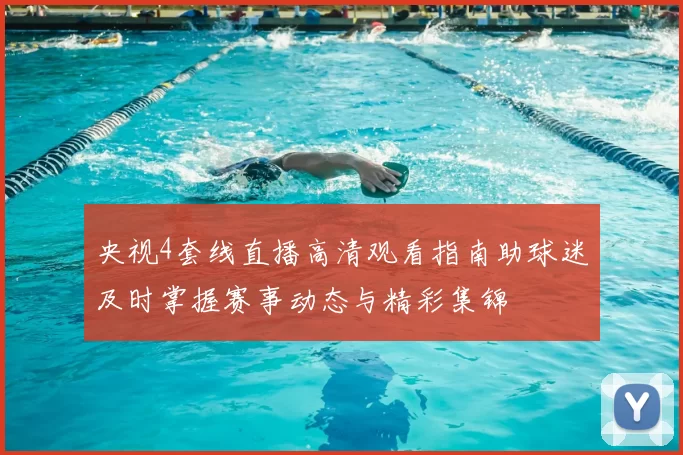 央视4套线直播高清观看指南助球迷及时掌握赛事动态与精彩集锦