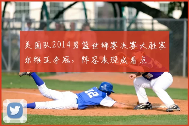 美国队2014男篮世锦赛决赛大胜塞尔维亚夺冠，阵容表现成看点